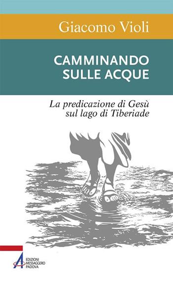 Camminando sulle acque. La predicazione di Gesù sul lago di Tiberiade - Giacomo Violi - Libro EMP - Edizioni Messaggero Padova 2018, Sentieri biblici | Libraccio.it