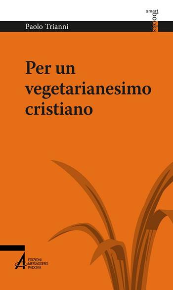 Per un vegetarianesimo cristiano - Paolo Trianni - Libro EMP - Edizioni Messaggero Padova 2017, Smart books | Libraccio.it