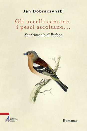 Gli uccelli cantano, i pesci ascoltano... Sant'Antonio di Padova - Jan Dobraczynski - Libro EMP - Edizioni Messaggero Padova 2018, Letti e riletti | Libraccio.it