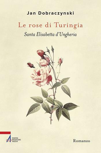 Le rose di Turingia. Santa Elisabetta d'Ungheria - Jan Dobraczynski - Libro EMP - Edizioni Messaggero Padova 2018, Letti e riletti | Libraccio.it
