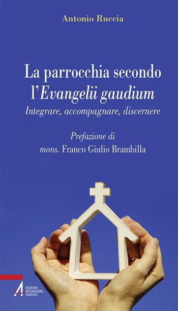La parrocchia secondo l'Evangelii gaudium. Integrare, accompagnare, discernere - Antonio Ruccia - Libro EMP - Edizioni Messaggero Padova 2018, Problemi & proposte | Libraccio.it