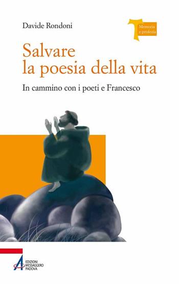 Salvare la poesia della vita. In cammino con i poeti e Francesco - Davide Rondoni - Libro EMP - Edizioni Messaggero Padova 2018, Memoria e profezia | Libraccio.it