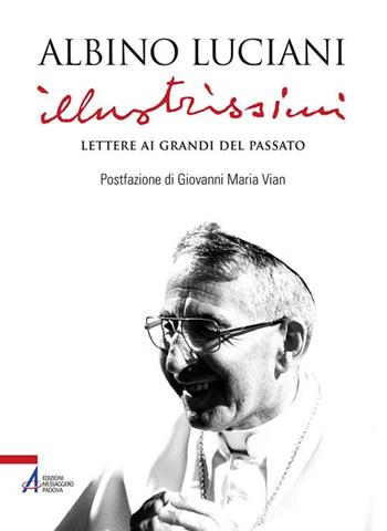 Illustrissimi. Lettere ai Grandi del passato. Nuova ediz. - Giovanni Paolo I - Libro EMP - Edizioni Messaggero Padova 2017 | Libraccio.it