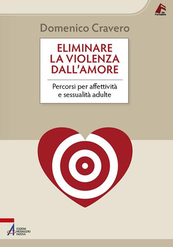 Eliminare la violenza dall'amore. Percorsi per affettività e sessualità adulte - Domenico Cravero - Libro EMP - Edizioni Messaggero Padova 2022, Vie formative | Libraccio.it