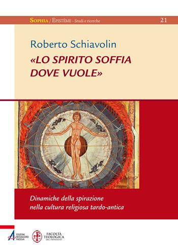 «Lo spirito soffia dove vuole». Dinamiche della spirazione nella cultura religiosa tardo-antica - Roberto Schiavolin - Libro EMP - Edizioni Messaggero Padova 2019, Sophìa. Episteme. Studi e ricerche | Libraccio.it