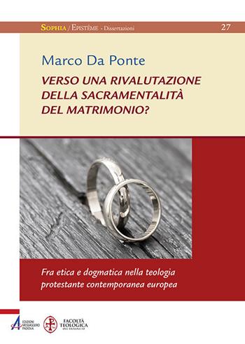 Verso una rivalutazione della sacramentalità del matrimonio? Fra etica e dogmatica nella teologia protestante contemporanea europea - Marco Da Ponte - Libro EMP - Edizioni Messaggero Padova 2018, Sophìa. Episteme. Dissertazioni | Libraccio.it