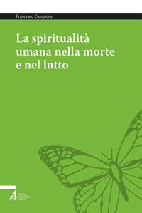 La spiritualità umana nella morte e nel lutto. Armonizzare le dimensioni medica, psichica, sociale e umana - Francesco Campione - Libro EMP - Edizioni Messaggero Padova 2019, Smart books. Tutto è vita | Libraccio.it