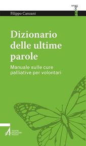 Dizionario delle ultime parole. Manuale sulle cure palliative per volontari e familiari