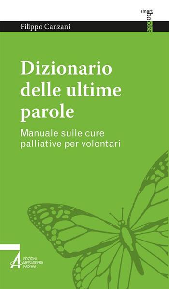 Dizionario delle ultime parole. Manuale sulle cure palliative per volontari e familiari - Filippo Canzani - Libro EMP - Edizioni Messaggero Padova 2019, Smart books. Tutto è vita | Libraccio.it