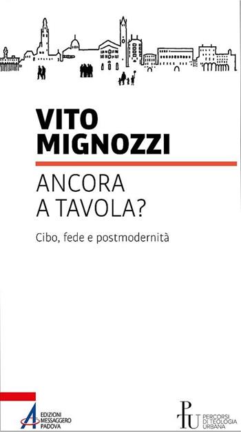 Ancora a tavola? Cibo, fede e postmodernità - Vito Mignozzi - Libro EMP - Edizioni Messaggero Padova 2020, Percorsi di teologia urbana | Libraccio.it