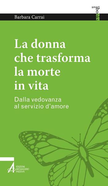 La donna che trasforma la morte in vita. Dalla vedovanza al servizio d'amore - Barbara Carrai - Libro EMP - Edizioni Messaggero Padova 2019, Smart books. Tutto è vita | Libraccio.it