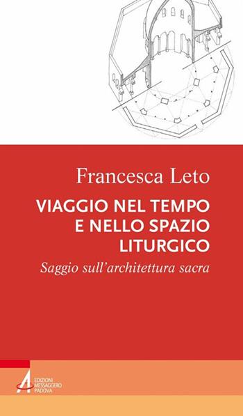 Viaggio nel tempo e nello spazio liturgico. Saggio sull’architettura sacra - Francesca Leto - Libro EMP - Edizioni Messaggero Padova 2020, Percorsi nella liturgia | Libraccio.it