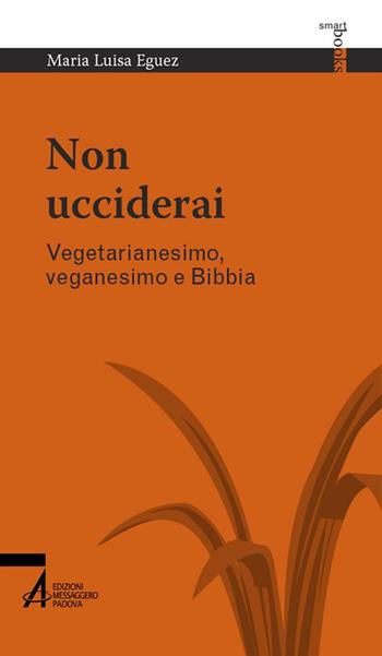 Non ucciderai. Vegetarianesimo, veganesimo e Bibbia - Maria Luisa Eguez - Libro EMP - Edizioni Messaggero Padova 2019, Smart books Centro studi cristiani vegetariani | Libraccio.it