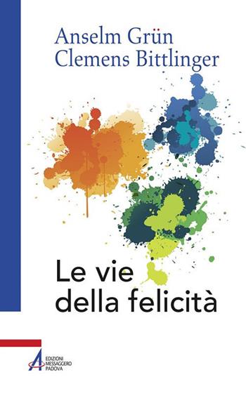 Le vie della felicità - Anselm Grün, Clemens Bittlinger - Libro EMP - Edizioni Messaggero Padova 2019, Anselm Grün | Libraccio.it