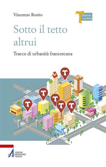 Sotto il tetto altrui. Tracce di urbanità francescana - Vincenzo Rosito - Libro EMP - Edizioni Messaggero Padova 2019, Memoria e profezia | Libraccio.it