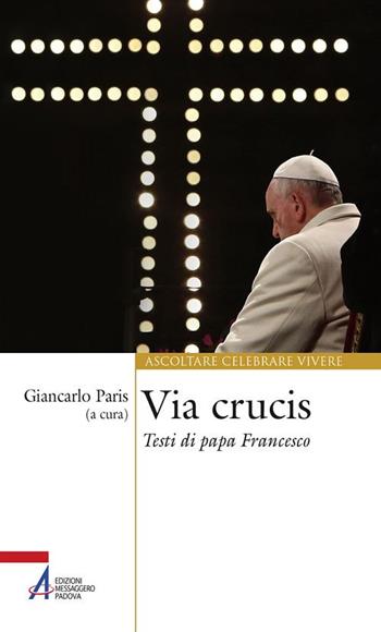 Via Crucis. Testi di papa Francesco  - Libro EMP - Edizioni Messaggero Padova 2019, Ascoltare celebrare vivere. Sussidi | Libraccio.it