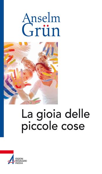 La gioia delle piccole cose - Anselm Grün - Libro EMP - Edizioni Messaggero Padova 2019, Anselm Grün | Libraccio.it