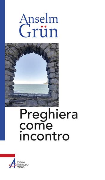 Preghiera come incontro - Anselm Grün - Libro EMP - Edizioni Messaggero Padova 2018, Anselm Grün | Libraccio.it