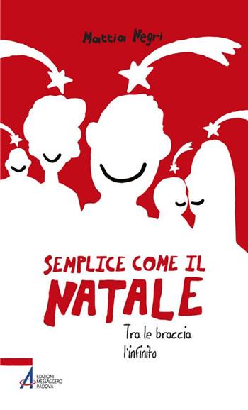 Semplice come il Natale. Tra le braccia l'infinito - Mattia Negri - Libro EMP - Edizioni Messaggero Padova 2018, Schegge | Libraccio.it