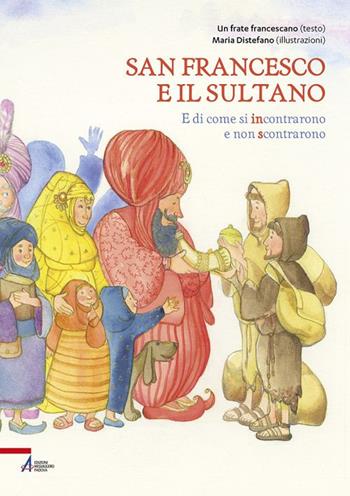 San Francesco e il sultano. E di come si incontrarono e non scontrarono - Maria Distefano, Maria Distefano - Libro EMP - Edizioni Messaggero Padova 2019, I racconti di Frate Sole | Libraccio.it