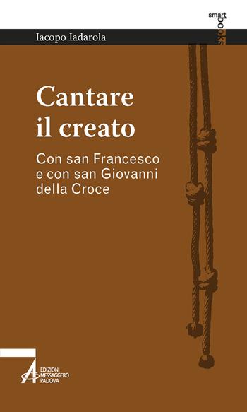 Cantare il creato. Con san Francesco e con san Giovanni della Croce - Iacopo Iadarola - Libro EMP - Edizioni Messaggero Padova 2019, Smart books francescani | Libraccio.it