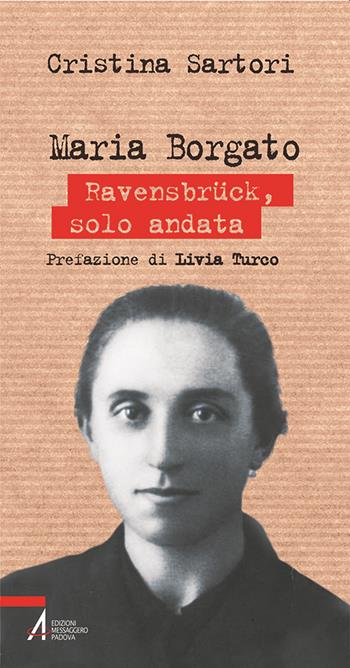 Maria Borgato. Ravensbrück, solo andata - Cristina Sartori - Libro EMP 2020, Biografie | Libraccio.it