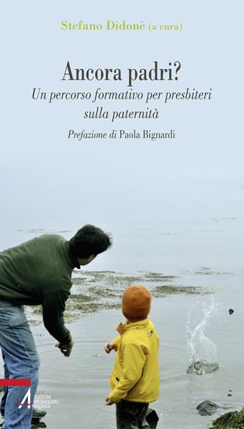 Ancora padri? Un percorso formativo per presbiteri sulla paternità  - Libro EMP - Edizioni Messaggero Padova 2019, Problemi & proposte | Libraccio.it