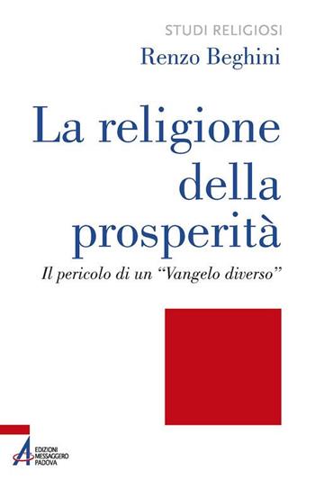 La religione della prosperità. Il pericolo di un «Vangelo diverso» - Renzo Beghini - Libro EMP - Edizioni Messaggero Padova 2020, Studi religiosi | Libraccio.it