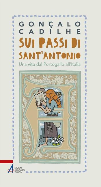 Sui passi di sant'Antonio. Una vita dal Portogallo all'Italia - Gonçalo Cadilhe - Libro EMP - Edizioni Messaggero Padova 2020, In cammino | Libraccio.it