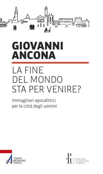 La fine del mondo sta per venire? Immaginari apocalittici per la città degli uomini - Giovanni Ancona - Libro EMP - Edizioni Messaggero Padova 2019, Percorsi di teologia urbana | Libraccio.it