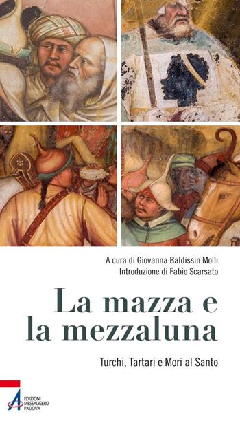 La mazza e la mezzaluna. Turchi, Tartari e Mori al Santo  - Libro EMP - Edizioni Messaggero Padova 2019, Percorsi in basilica | Libraccio.it