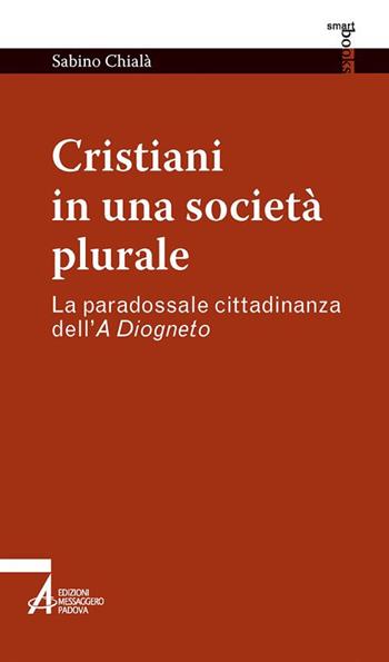Cristiani in una società plurale. La paradossale cittadinanza dell'A Diogneto - Sabino Chialà - Libro EMP - Edizioni Messaggero Padova 2020, Smart books | Libraccio.it