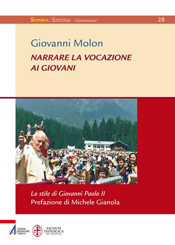 Narrare la vocazione ai giovani. Lo stile di Giovanni Paolo II - Giovanni Molon - Libro EMP 2019, Sophìa. Episteme. Dissertazioni | Libraccio.it