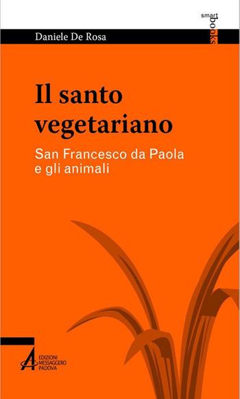 Il santo vegetariano. San Francesco da Paola e gli animali - Daniele De Rosa - Libro EMP - Edizioni Messaggero Padova 2020, Smart books Centro studi cristiani vegetariani | Libraccio.it
