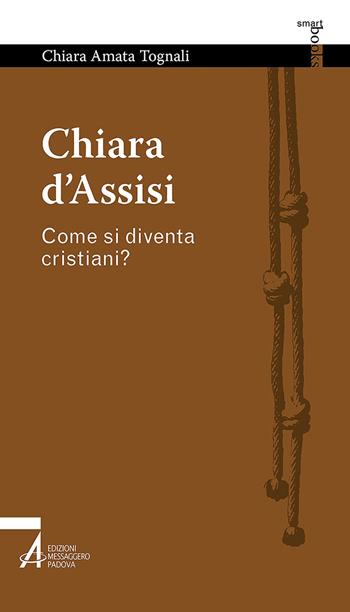 Chiara d'Assisi. Come si diventa cristiani? - Chiara Amata Tognali - Libro EMP 2021, Smart books francescani | Libraccio.it