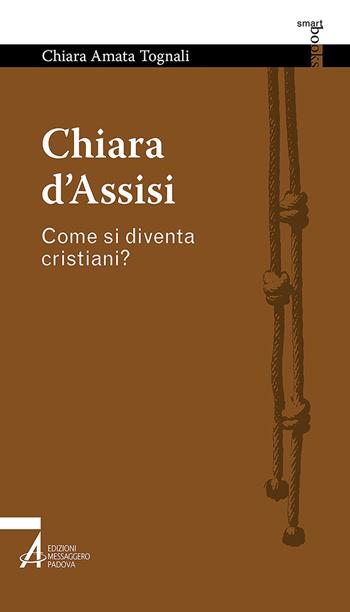 Chiara d'Assisi. Come si diventa cristiani? - Chiara Amata Tognali - Libro EMP - Edizioni Messaggero Padova 2021, Smart books francescani | Libraccio.it