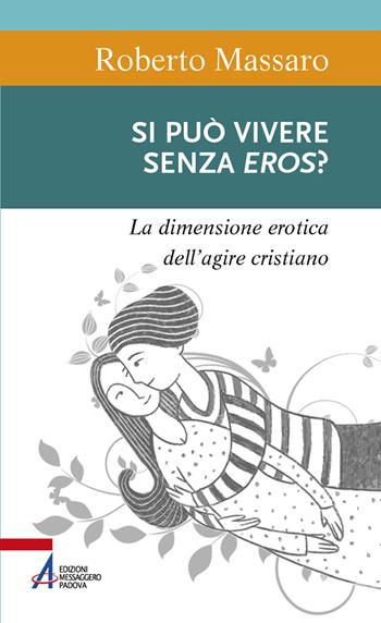 Si può vivere senza eros? La dimensione erotica dell'agire umano - Roberto Massaro - Libro EMP 2021, Sentieri biblici | Libraccio.it