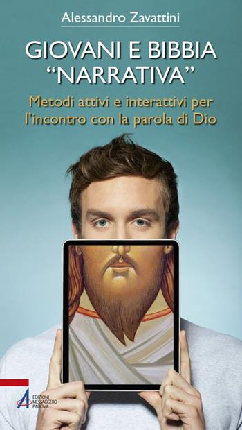 Giovani e Bibbia «narrativa». Metodi attivi e interattivi per l'incontro con la parola di Dio - Alessandro Zavattini - Libro EMP - Edizioni Messaggero Padova 2020, Bibbia per te | Libraccio.it