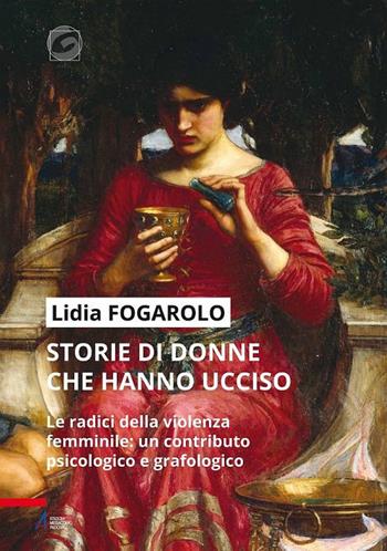 Storie di donne che hanno ucciso. Le radici della violenza femminile: un contributo psicologico e grafologico - Lidia Fogarolo - Libro EMP - Edizioni Messaggero Padova 2020, Grafologia & psicologia | Libraccio.it