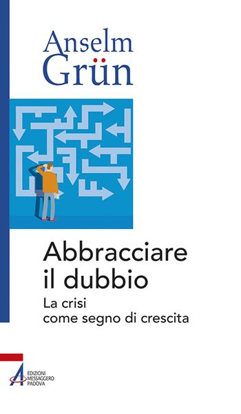 Abbracciare il dubbio. La crisi come segno di crescita - Anselm Grün - Libro EMP - Edizioni Messaggero Padova 2020, Anselm Grün | Libraccio.it