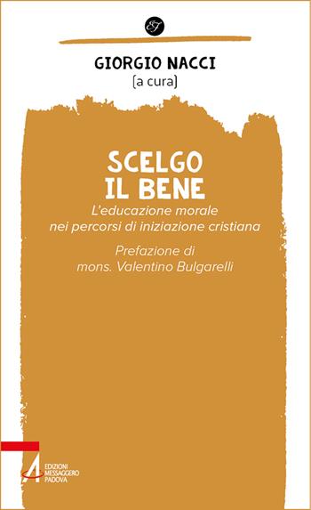 Scelgo il bene. L'educazione morale nei percorsi di iniziazione cristiana - Giorgio Nacci - Libro EMP - Edizioni Messaggero Padova 2025 | Libraccio.it
