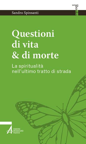 Questioni di vita & di morte. La spiritualità nell’ultimo tratto di strada - Sandro Spinsanti - Libro EMP - Edizioni Messaggero Padova 2021, Smart books. Tutto è vita | Libraccio.it