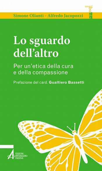Lo sguardo dell'altro. Per un'etica della cura e della compassione - Simone Olianti, Alfredo Jacopozzi - Libro EMP - Edizioni Messaggero Padova 2020, Smart books. Tutto è vita | Libraccio.it