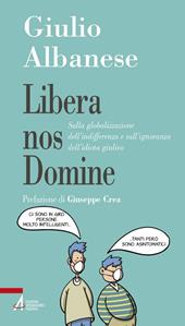 Libera nos Domine. Sulla globalizzazione dell'indifferenza e sull'ignoranza dell'idiota giulivo