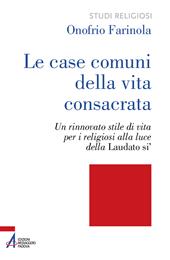 Le case comuni della vita consacrata. Un rinnovato stile di vita per i religiosi alla luce della Laudato si'