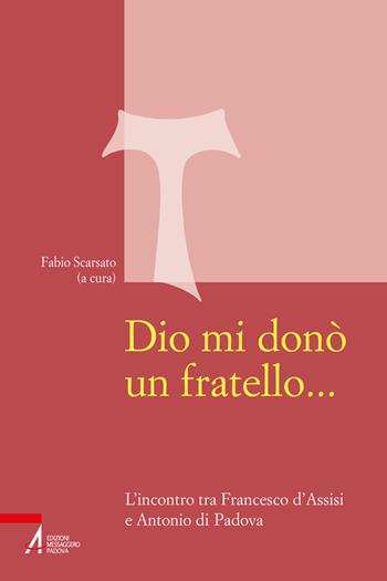 Dio mi donò un fratello…. L’incontro tra Francesco d’Assisi e Antonio di Padova  - Libro EMP - Edizioni Messaggero Padova 2021, Studi francescani | Libraccio.it