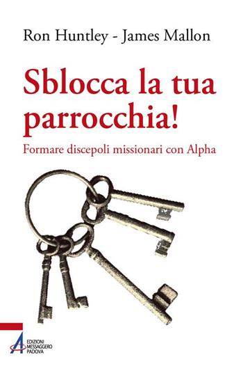Sblocca la tua parrocchia! Formare discepoli missionari con Alpha - Ron Huntley, James Mallon - Libro EMP - Edizioni Messaggero Padova 2020 | Libraccio.it
