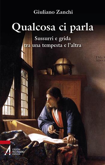 Qualcosa ci parla. Sussurri e grida tra una tempesta e l’altra - Giuliano Zanchi - Libro EMP - Edizioni Messaggero Padova 2021, Instant book | Libraccio.it