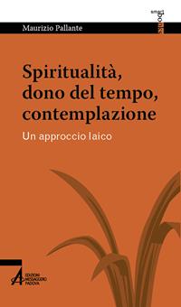 Spiritualità, dono del tempo, contemplazione. Un approccio laico - Maurizio Pallante - Libro EMP - Edizioni Messaggero Padova 2021, Smart books Centro studi cristiani vegetariani | Libraccio.it