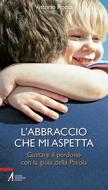L'abbraccio che mi aspetta. Gustare il perdono con la gioia della parola - Vittorio Rocca - Libro EMP - Edizioni Messaggero Padova 2021, Bibbia per te | Libraccio.it